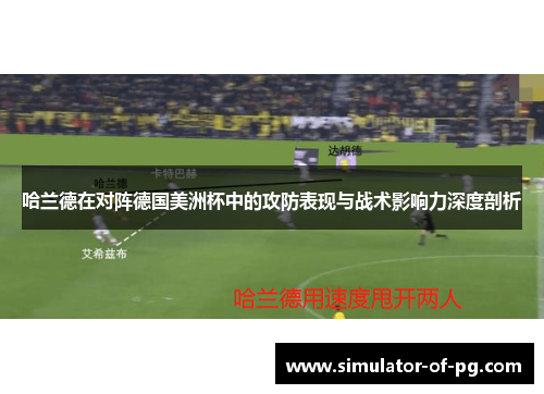 哈兰德在对阵德国美洲杯中的攻防表现与战术影响力深度剖析 哈兰德在对阵德国美洲杯中的攻防表现与战术影响力深度剖析
