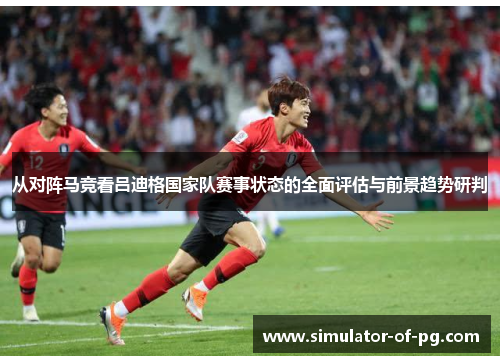 从对阵马竞看吕迪格国家队赛事状态的全面评估与前景趋势研判