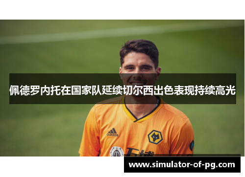 佩德罗内托在国家队延续切尔西出色表现持续高光 佩德罗内托在国家队延续切尔西出色表现持续高光