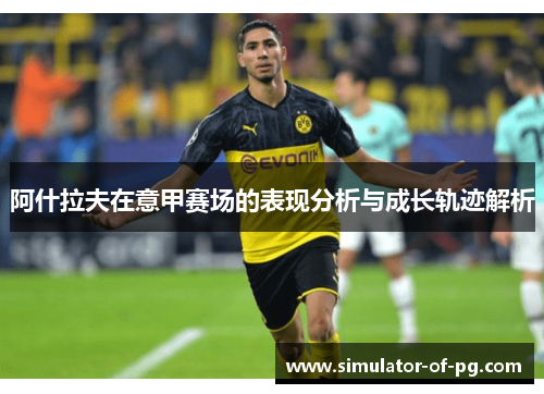 阿什拉夫在意甲赛场的表现分析与成长轨迹解析 阿什拉夫在意甲赛场的表现分析与成长轨迹解析